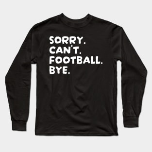 Football - Sorry Cant Football Bye Long Sleeve T-Shirt